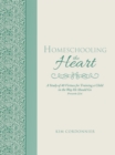Image for Homeschooling the Heart: A Study of 40 Virtues for Training a Child in the Way He Should Go Proverbs 22:6