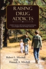 Image for Raising Drug Addicts: A Father&#39;S Account, with Lessons Learned and Sections by My Daughter from the Orange County Jail