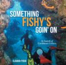 Image for Something Fishy&#39;s Goin&#39; On : In Search of Caribbean Critters