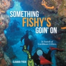 Image for Something Fishy&#39;s Goin&#39; On: In Search of Caribbean Critters