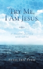 Image for Try Me, I Am Jesus: A Muslim&#39;s Journey with Christ