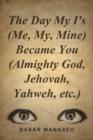 Image for The Day My I&#39;s (Me, My, Mine) Became You (Almighty God, Jehovah, Yahweh, etc.)