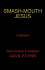 Image for Smash-Mouth Jesus-A Memoir: God&#39;S Answer to Violence