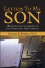 Image for Letters to My Son: Meditations on the Gospel of Jesus Christ for a New Christian