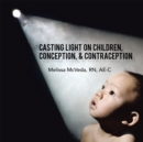 Image for Casting Light on Children, Conception, &amp; Contraception