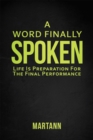 Image for Word Finally Spoken: Life Is Preparation for the Final Performance.