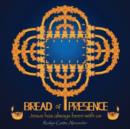 Image for Bread of Presence : Jesus Has Always Been with Us