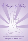 Image for A Prayer for Baby : A 40-Week Pregnancy Daily Devotional