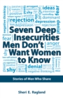 Image for Seven Deep Insecurities Men Don&#39;T Want Women to Know: Stories of Men Who Share