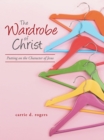 Image for Wardrobe of Christ: Putting on the Character of Jesus