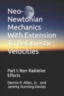 Image for Neo-Newtonian Mechanics With Extension To Relativistic Velocities : Part 1: Non-Radiative Effects