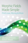 Image for Morphic Fields Made Simple : Find Love, Money &amp; More