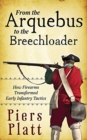 Image for From the Arquebus to the Breechloader : How Firearms Transformed Early Infantry Tactics
