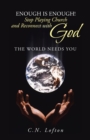 Image for Enough Is Enough! Stop Playing Church and Reconnect with God: The World Needs You