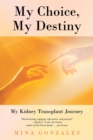 Image for My Choice, My Destiny : My Kidney Transplant Journey