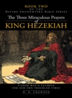 Image for Three Miraculous Prayers of King Hezekiah: A Good Man&#39;S Example for Our Own Troubled Times