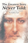 Image for Greatest Story Never Told: An Advanced Understanding of Christianity