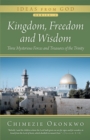 Image for Kingdom, Freedom and Wisdom: Three Mysterious Forces and Treasures of the Trinity