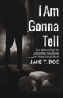 Image for I Am Gonna Tell: One Mother&#39;S Fight for Justice After Discovering Her Child&#39;S Sexual Abuse