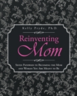Image for Reinventing Mom: Seven Pathways to Becoming the Mom and Woman You Are Meant to Be