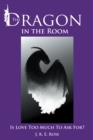 Image for Dragon in the Room: Is Love Too Much to Ask For?