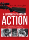 Image for Lifetime of Outdoor Action: Five Volumes of Hunting and Fishing by a Guy Who Couldn&#39;T Quit!