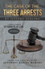 Image for Case of the Three Arrests: From the Case Files of Attorney Daniel Marcos