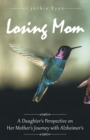 Image for Losing Mom: A Daughter&#39;S Perspective on Her Mother&#39;S Journey with Alzheimer&#39;S