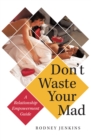 Image for Don&#39;T Waste Your Mad: A Relationship Empowerment Guide