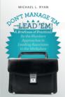 Image for Don&#39;t Manage &#39;Em-Lead &#39;Em! : A Briefcase of Practical, By-The-Numbers Approaches to Leading Associates in the Workplace