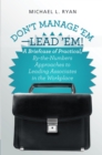 Image for Don&#39;T Manage &#39;Em-Lead &#39;Em!: A Briefcase of Practical, By-The-Numbers Approaches to Leading Associates in the Workplace