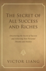 Image for The Secret of All Success and Riches : Discovering the Secret of Success and Achieving Your Personal Dreams and Desires