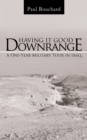 Image for Having It Good Downrange: A One-Year Military Tour in Iraq