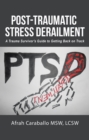 Image for Post-Traumatic Stress Derailment: A Trauma Survivor&#39;S Guide to Getting Back on Track