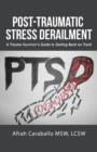 Image for Post-Traumatic Stress Derailment : A Trauma Survivor&#39;s Guide to Getting Back on Track