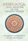 Image for Ayahuasca : Soul Medicine of the Amazon Jungle: A Comprehensive and Practical Guide