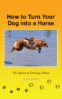 Image for How to Turn Your Dog into a Horse: The Option to Owning a Horse