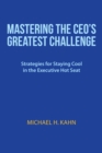 Image for Mastering the Ceo&#39;S Greatest Challenge: Strategies for Staying Cool in the Executive Hot Seat