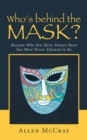 Image for Who&#39;S Behind the Mask?: Become Who You Have Always Been but Were Never Allowed to Be