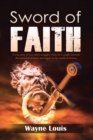 Image for Sword of Faith: A True Story of One Man&#39;S Struggles When He Is Caught Between the Battles of Demons and Angels in the World of Dreams.