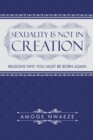 Image for Sexuality Is Not in Creation: Reasons Why You Must Be Born Again