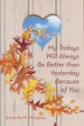Image for My Todays Will Always Be Better Than Yesterday Because of You