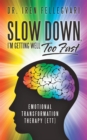 Image for Slow Down, I&#39;M Getting Well Too Fast: Emotional Transformation Therapy (Ett)