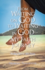 Image for From Waiting on God to Waiting in God-My Faith Journey: Finding Peace in Life&#39;s Storms