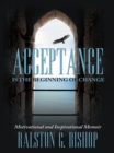 Image for Acceptance Is the Beginning of Change: Motivational and Inspirational Memoir