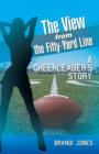Image for The View from the Fifty-Yard Line : A Cheerleader&#39;s Story