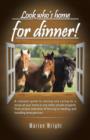 Image for Look who&#39;s home for dinner! : A compact guide to owning and caring for a horse at your home or any other private property. From proper selection of fencing to feeding, and handling emergencies.