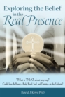 Image for Exploring the Belief in the Real Presence : What is THAT about anyway? Could Jesus Be Present-Body, Blood, Soul, and Divinity-in the Eucharist?