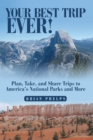 Image for Your Best Trip Ever!: Plan, Take, and Share Trips to America&#39;s National Parks and More