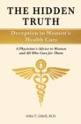 Image for Hidden Truth: Deception in Women&#39;S Health Care: A Physician&#39;S Advice to Women-And All Who Care for Them